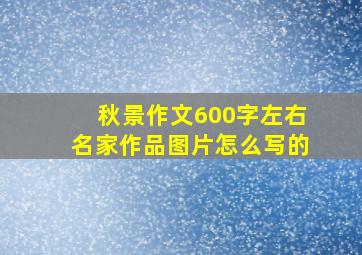 秋景作文600字左右名家作品图片怎么写的