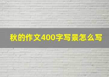 秋的作文400字写景怎么写