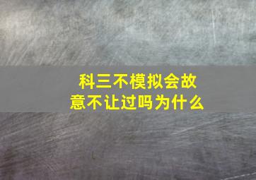 科三不模拟会故意不让过吗为什么