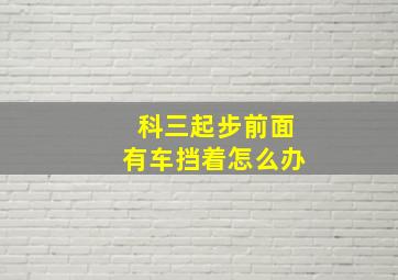 科三起步前面有车挡着怎么办