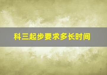 科三起步要求多长时间