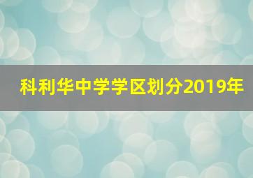 科利华中学学区划分2019年