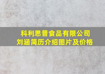 科利思普食品有限公司刘涵简历介绍图片及价格