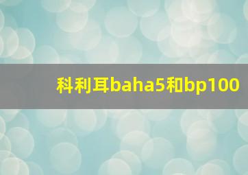 科利耳baha5和bp100