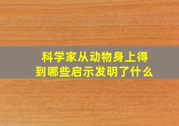 科学家从动物身上得到哪些启示发明了什么