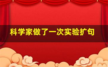 科学家做了一次实验扩句