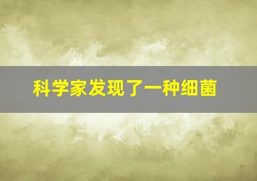 科学家发现了一种细菌