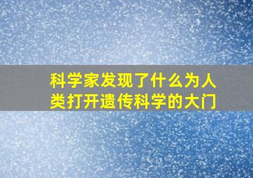 科学家发现了什么为人类打开遗传科学的大门