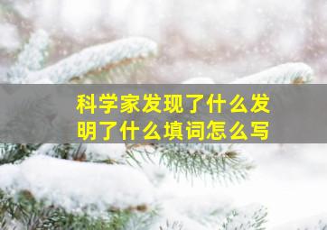 科学家发现了什么发明了什么填词怎么写