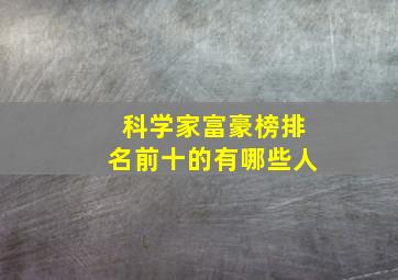 科学家富豪榜排名前十的有哪些人