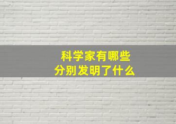 科学家有哪些分别发明了什么