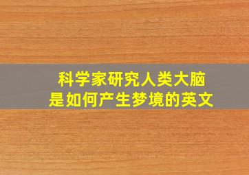 科学家研究人类大脑是如何产生梦境的英文