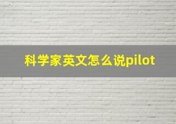 科学家英文怎么说pilot