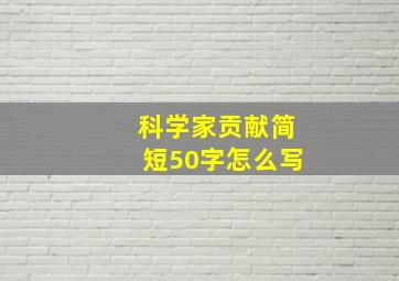 科学家贡献简短50字怎么写