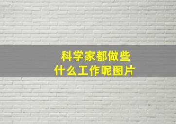 科学家都做些什么工作呢图片