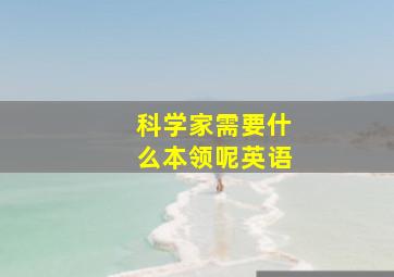 科学家需要什么本领呢英语