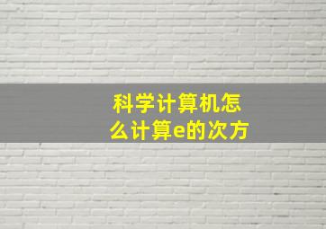 科学计算机怎么计算e的次方