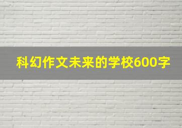 科幻作文未来的学校600字