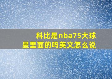 科比是nba75大球星里面的吗英文怎么说