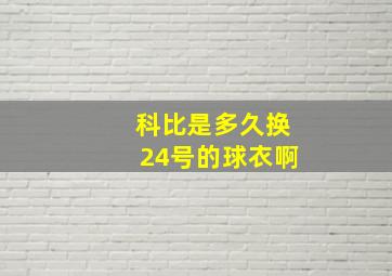 科比是多久换24号的球衣啊