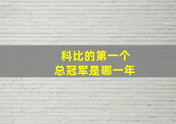 科比的第一个总冠军是哪一年