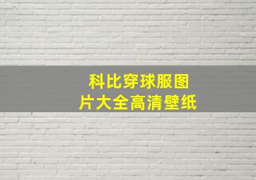 科比穿球服图片大全高清壁纸