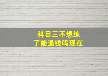 科目三不想练了能退钱吗现在