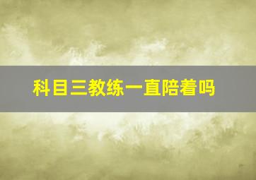 科目三教练一直陪着吗