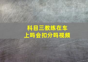 科目三教练在车上吗会扣分吗视频