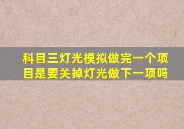 科目三灯光模拟做完一个项目是要关掉灯光做下一项吗