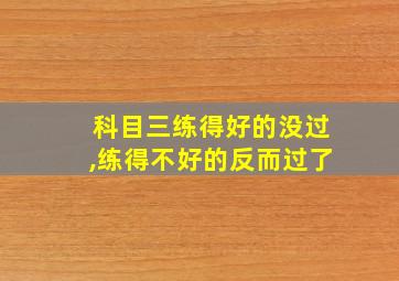 科目三练得好的没过,练得不好的反而过了