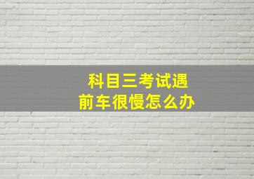 科目三考试遇前车很慢怎么办