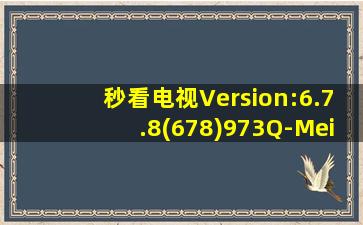 秒看电视Version:6.7.8(678)973Q-Meizu