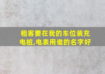 租客要在我的车位装充电桩,电表用谁的名字好