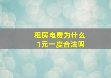 租房电费为什么1元一度合法吗