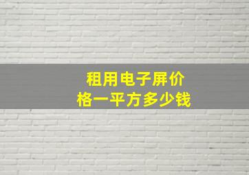 租用电子屏价格一平方多少钱