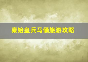 秦始皇兵马俑旅游攻略