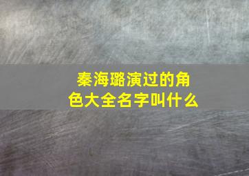 秦海璐演过的角色大全名字叫什么