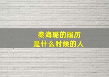 秦海璐的履历是什么时候的人