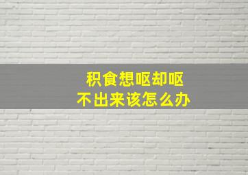 积食想呕却呕不出来该怎么办