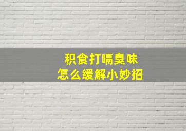 积食打嗝臭味怎么缓解小妙招