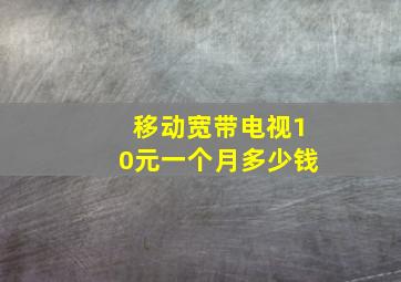 移动宽带电视10元一个月多少钱