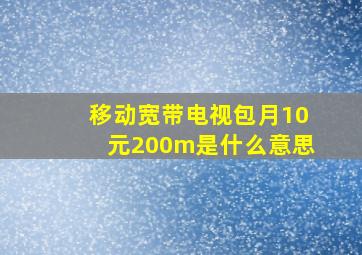 移动宽带电视包月10元200m是什么意思