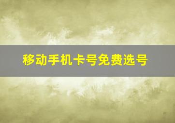 移动手机卡号免费选号