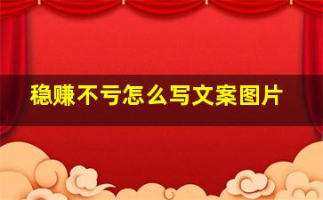 稳赚不亏怎么写文案图片