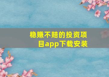 稳赚不赔的投资项目app下载安装