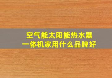 空气能太阳能热水器一体机家用什么品牌好