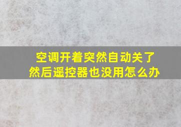 空调开着突然自动关了然后遥控器也没用怎么办