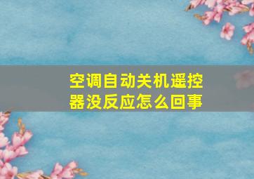 空调自动关机遥控器没反应怎么回事