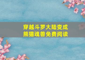 穿越斗罗大陆变成熊猫魂兽免费阅读